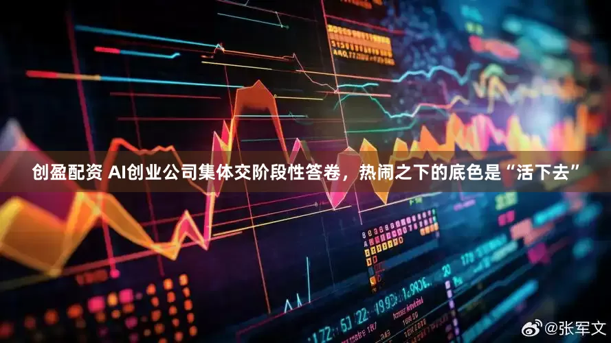 创盈配资 AI创业公司集体交阶段性答卷，热闹之下的底色是“活下去”