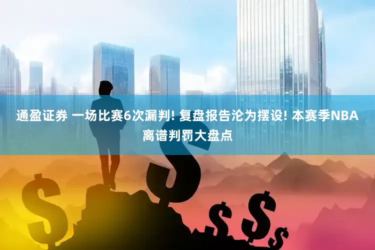 通盈证券 一场比赛6次漏判! 复盘报告沦为摆设! 本赛季NBA离谱判罚大盘点