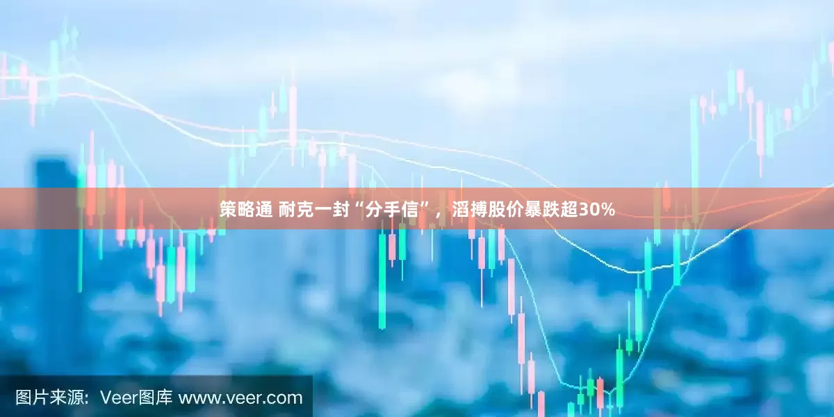策略通 耐克一封“分手信”，滔搏股价暴跌超30%